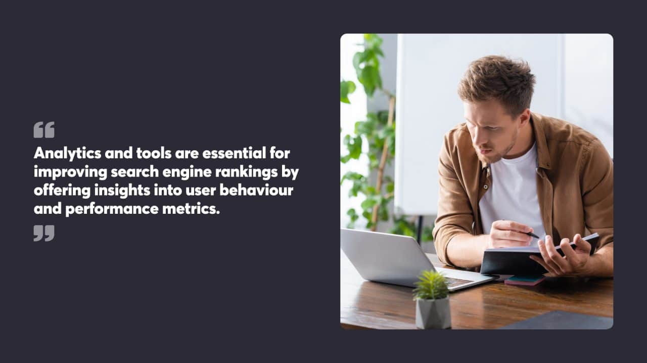 Analytics and tools are essential for improving search engine rankings by offering insights into user behaviour and performance metrics.