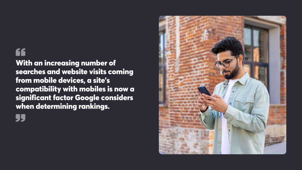 With an increasing number of searches and website visits coming from mobile devices, a site’s compatibility with mobiles is now a significant factor Google considers when determining rankings.