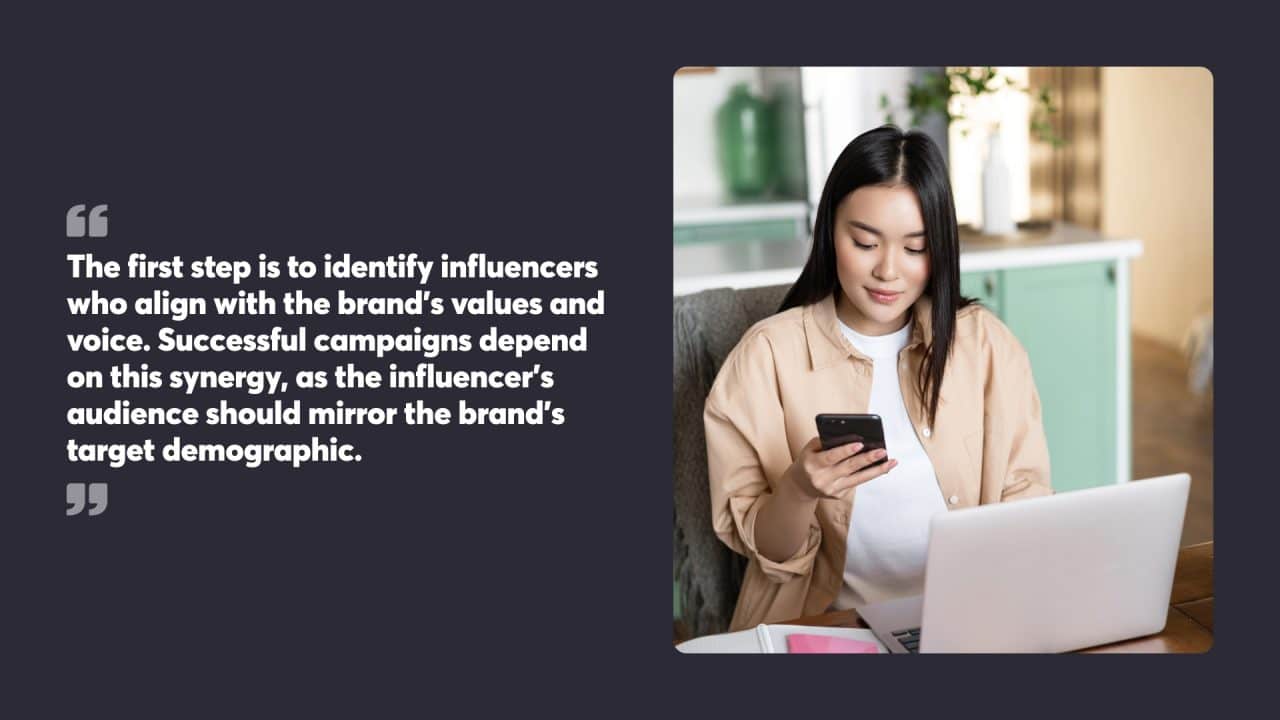 The first step is to identify influencers who align with the brand's values and voice. Successful campaigns depend on this synergy, as the influencer's audience should mirror the brand's target demographic.