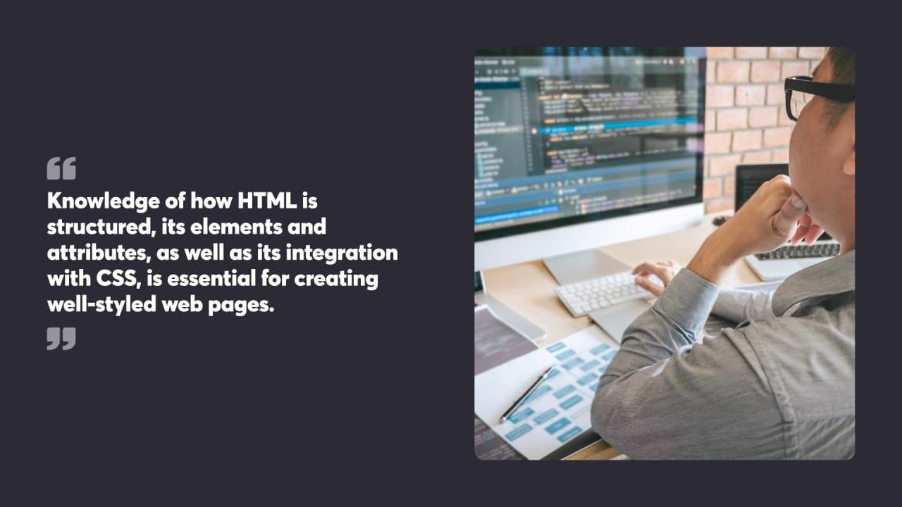 Knowledge of how HTML is structured, its elements and attributes, as well as its integration with CSS, is essential for creating well-styled web pages.