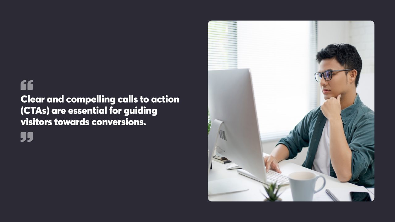 Clear and compelling calls to action (CTAs) are essential for guiding visitors towards conversions.