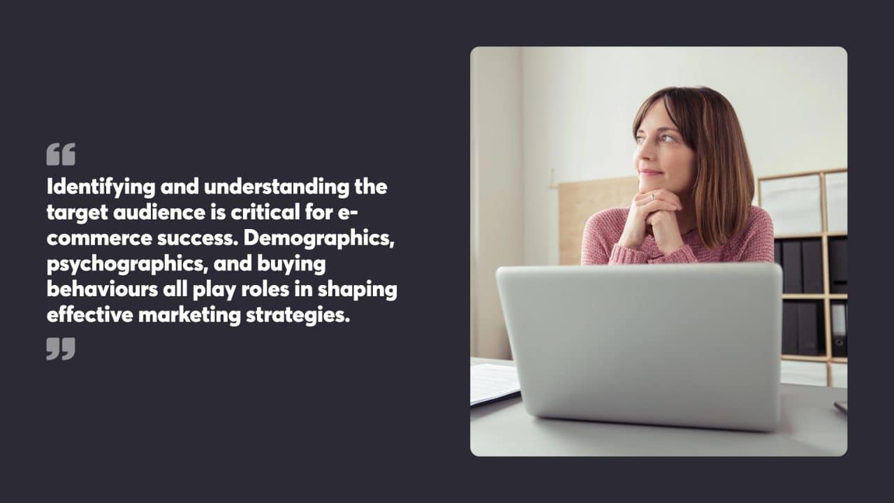 Identifying and understanding the target audience is critical for e-commerce success. Demographics, psychographics, and buying behaviours all play roles in shaping effective marketing strategies.