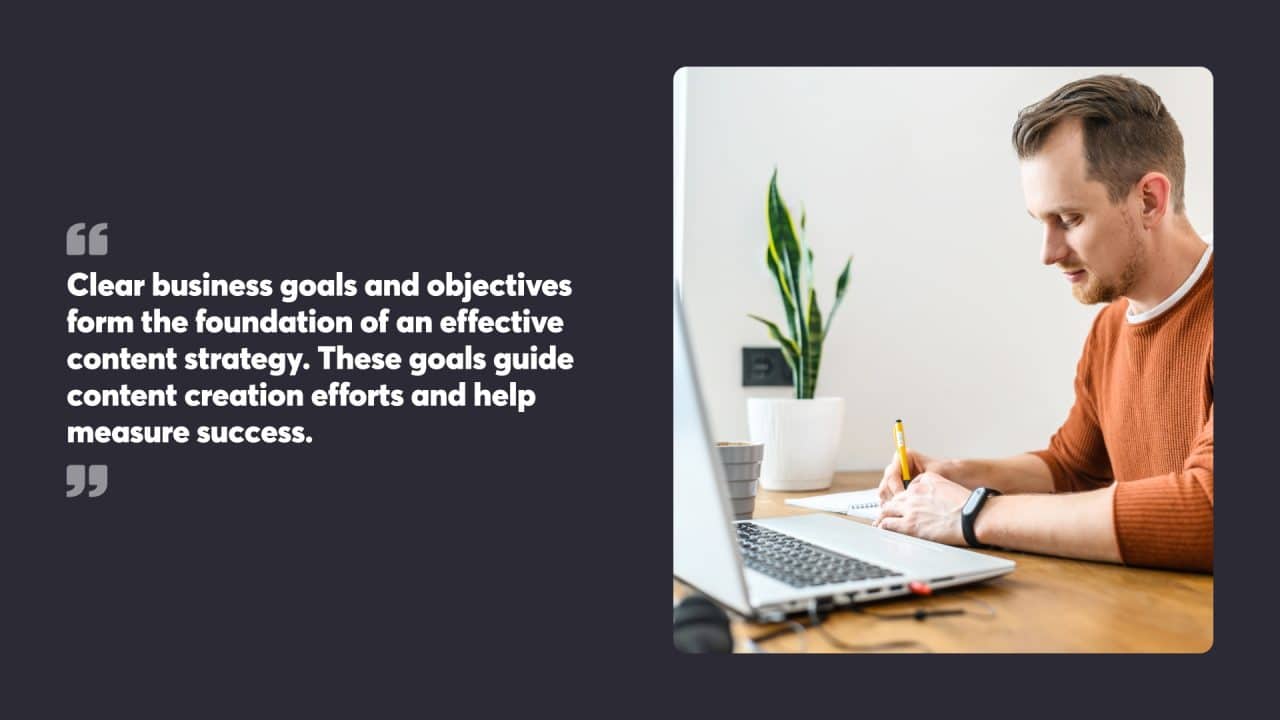 Clear business goals and objectives form the foundation of an effective content strategy. These goals guide content creation efforts and help measure success.