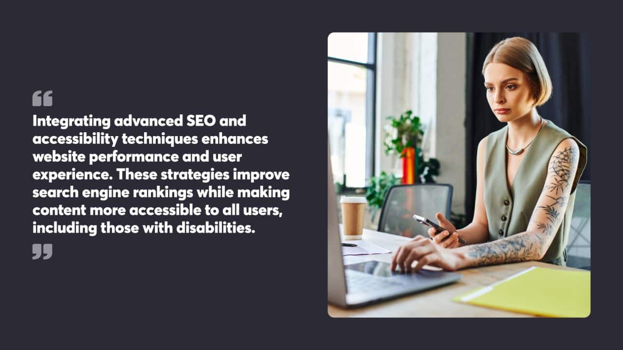 Integrating advanced SEO and accessibility techniques enhances website performance and user experience. These strategies improve search engine rankings while making content more accessible to all users, including those with disabilities.