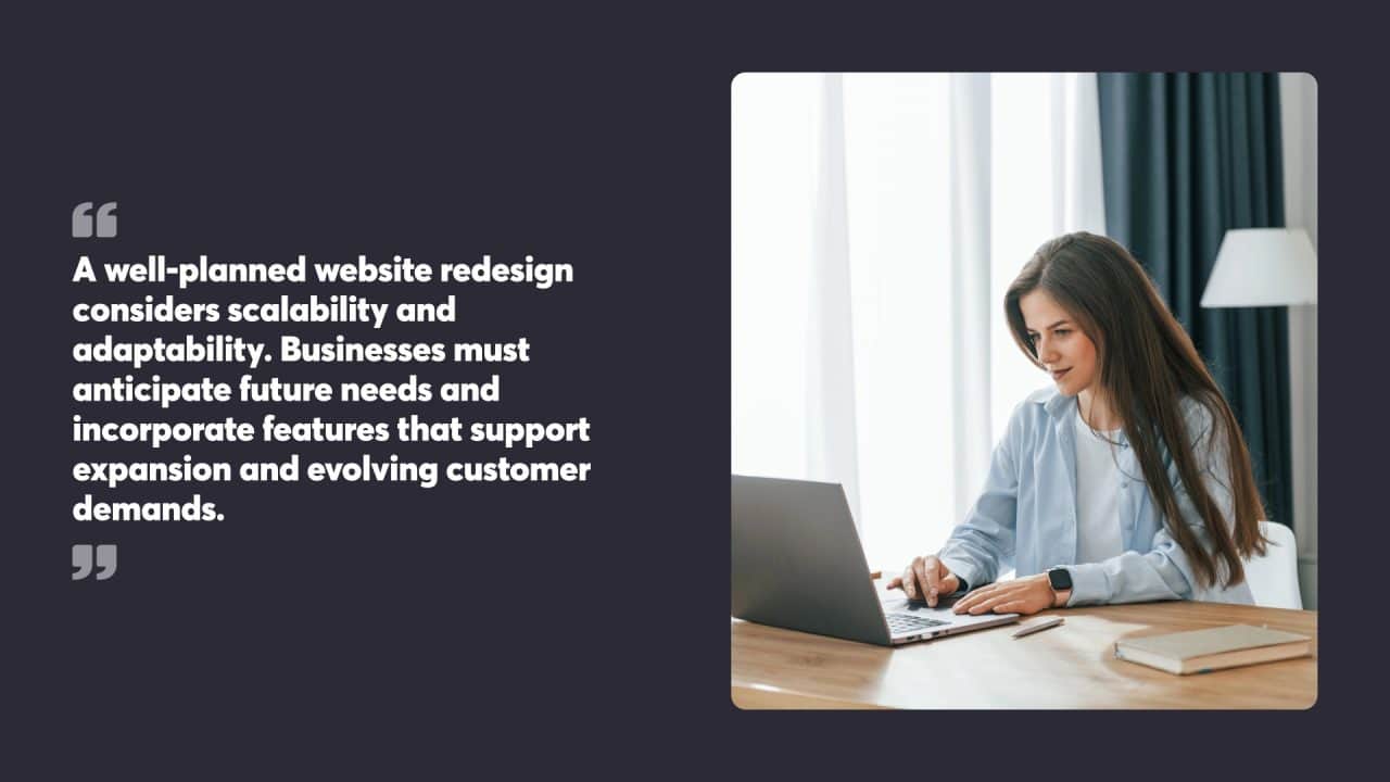 A well-planned website redesign considers scalability and adaptability. Businesses must anticipate future needs and incorporate features that support expansion and evolving customer demands.