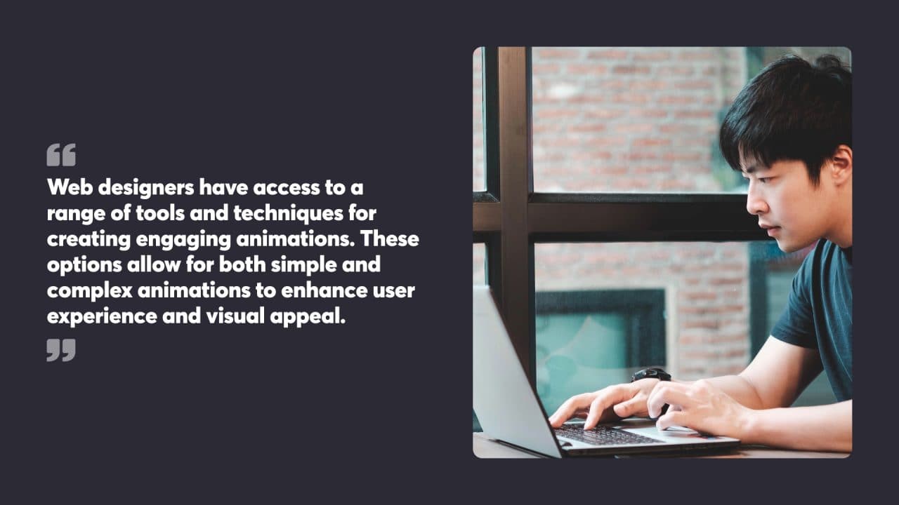 Web designers have access to a range of tools and techniques for creating engaging animations. These options allow for both simple and complex animations to enhance user experience and visual appeal.